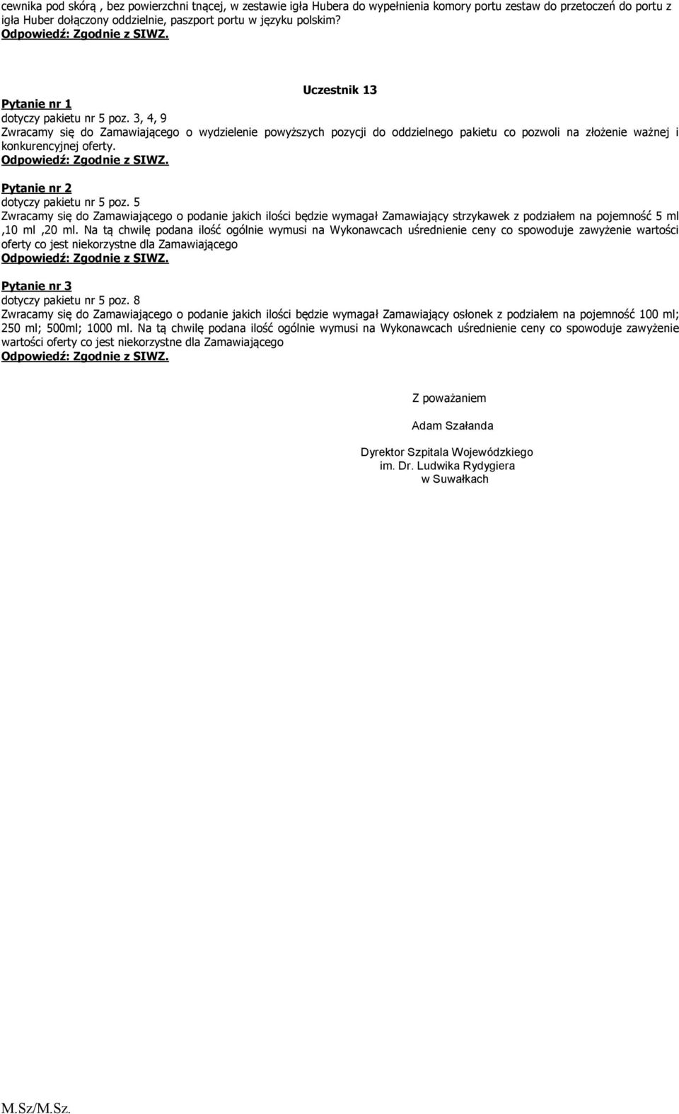 Pytanie nr 2 dotyczy pakietu nr 5 poz. 5 Zwracamy się do Zamawiającego o podanie jakich ilości będzie wymagał Zamawiający strzykawek z podziałem na pojemność 5 ml,10 ml,20 ml.