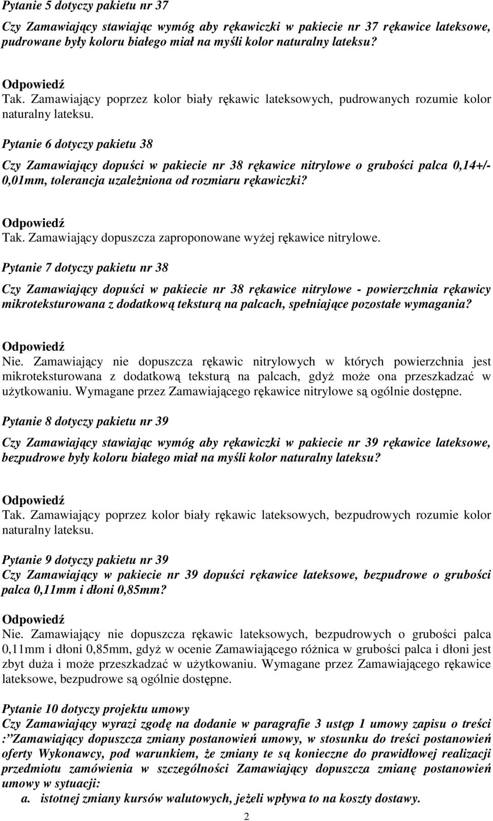 Pytanie 6 dotyczy pakietu 38 Czy Zamawiający dopuści w pakiecie nr 38 rękawice nitrylowe o grubości palca 0,14+/- 0,01mm, tolerancja uzaleŝniona od rozmiaru rękawiczki? Tak.