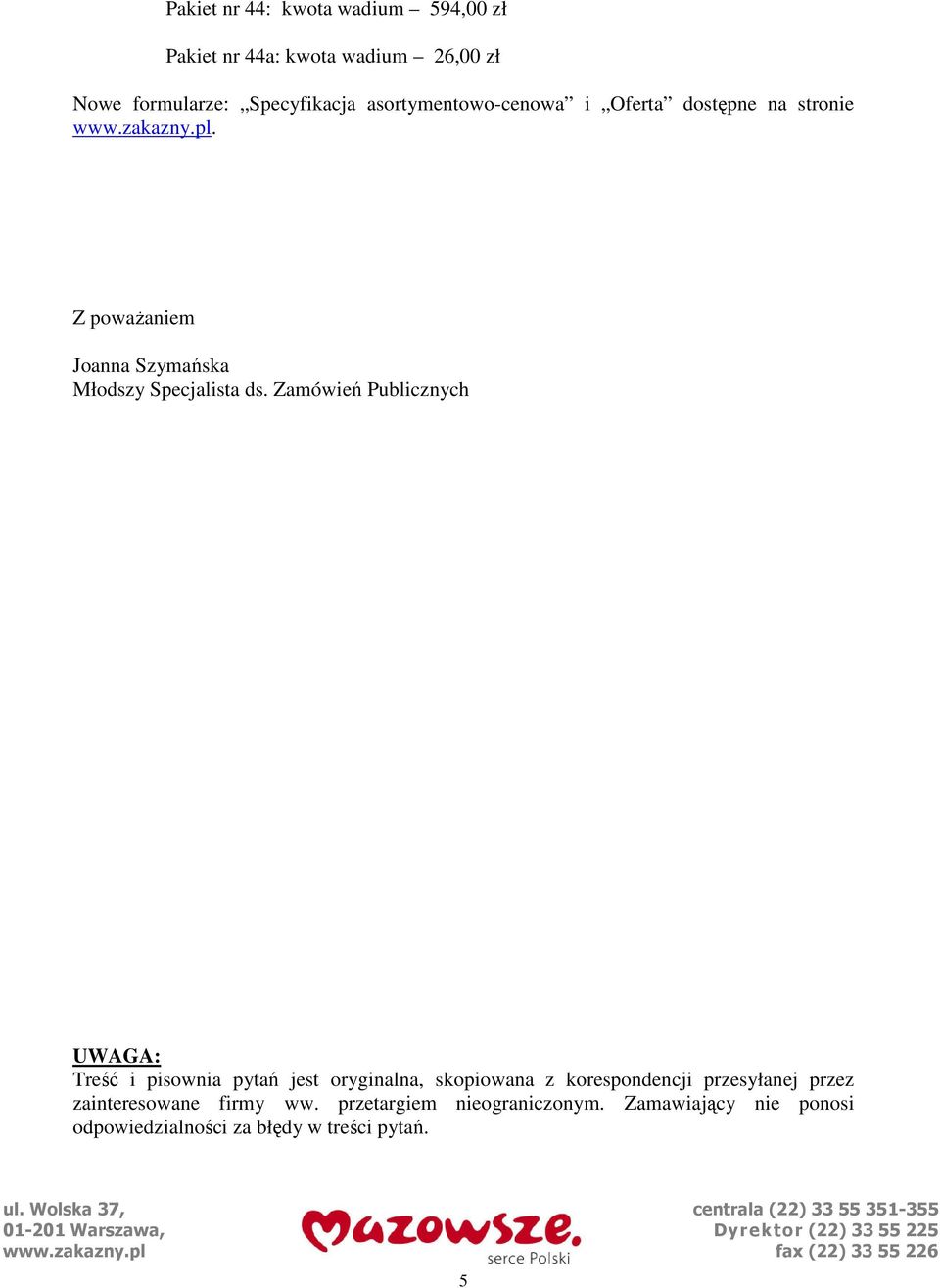 Zamówień Publicznych UWAGA: Treść i pisownia pytań jest oryginalna, skopiowana z korespondencji przesyłanej przez zainteresowane firmy ww.