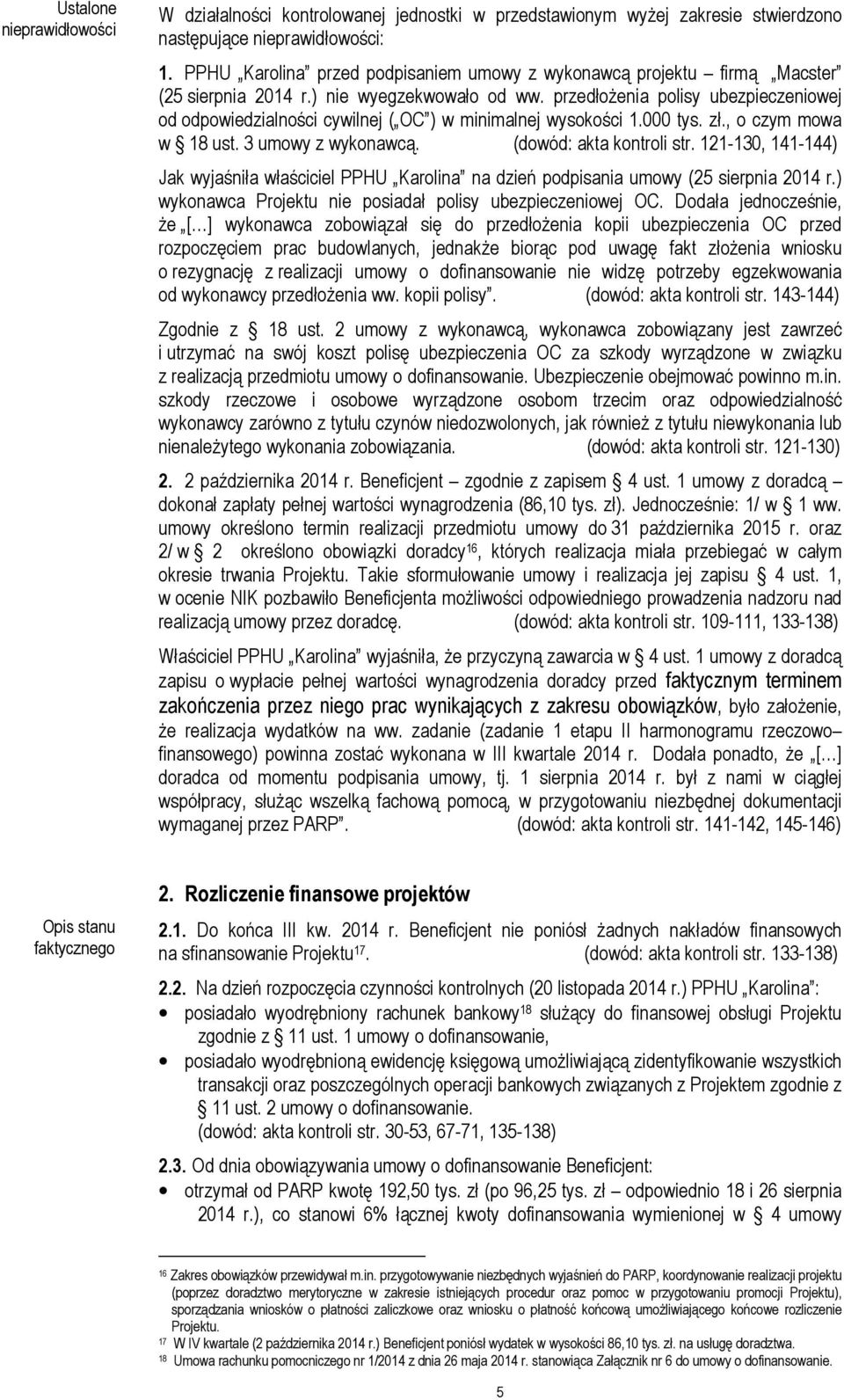 przedłożenia polisy ubezpieczeniowej od odpowiedzialności cywilnej ( OC ) w minimalnej wysokości 1.000 tys. zł., o czym mowa w 18 ust. 3 umowy z wykonawcą. (dowód: akta kontroli str.