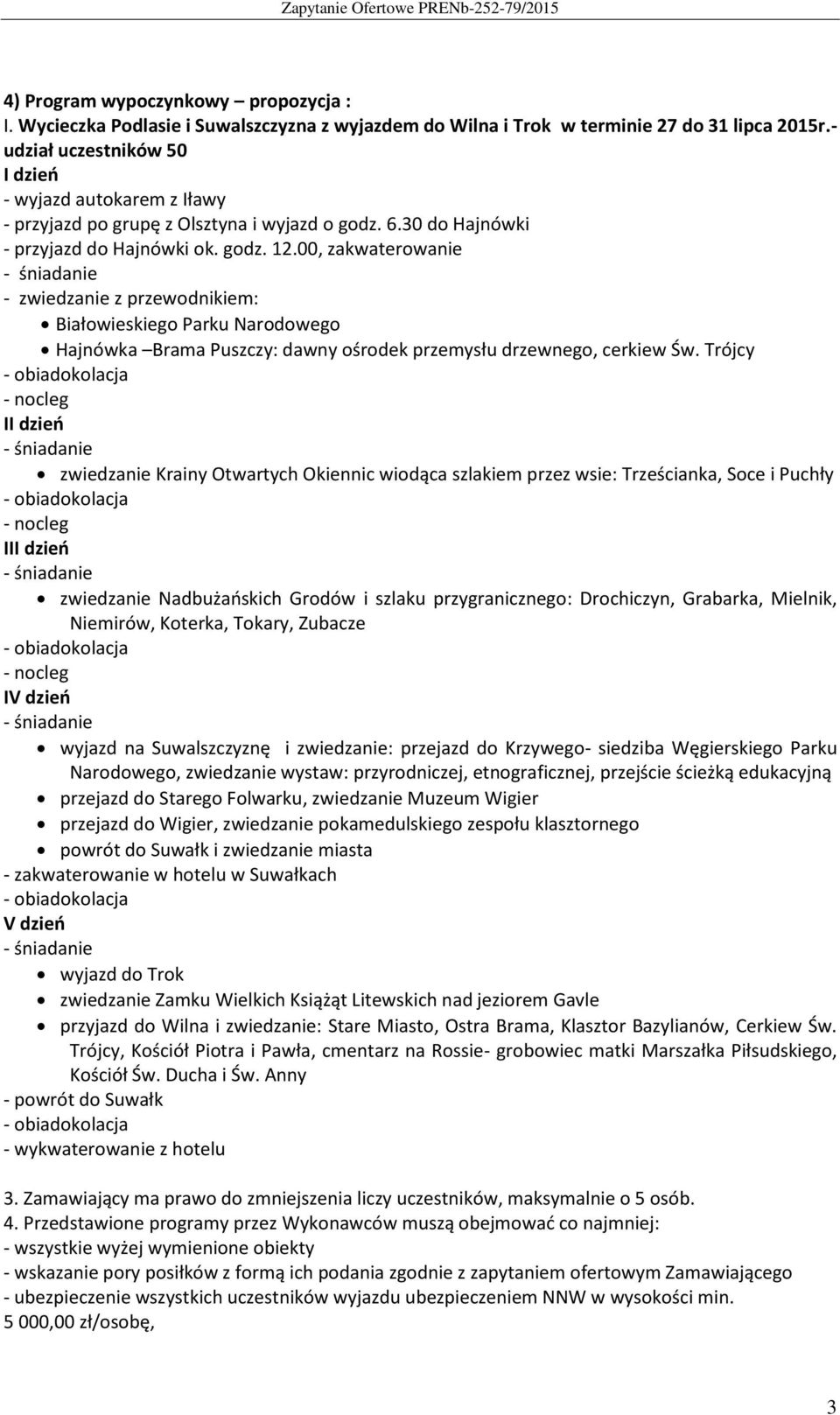 00, zakwaterowanie - śniadanie - zwiedzanie z przewodnikiem: Białowieskiego Parku Narodowego Hajnówka Brama Puszczy: dawny ośrodek przemysłu drzewnego, cerkiew Św.