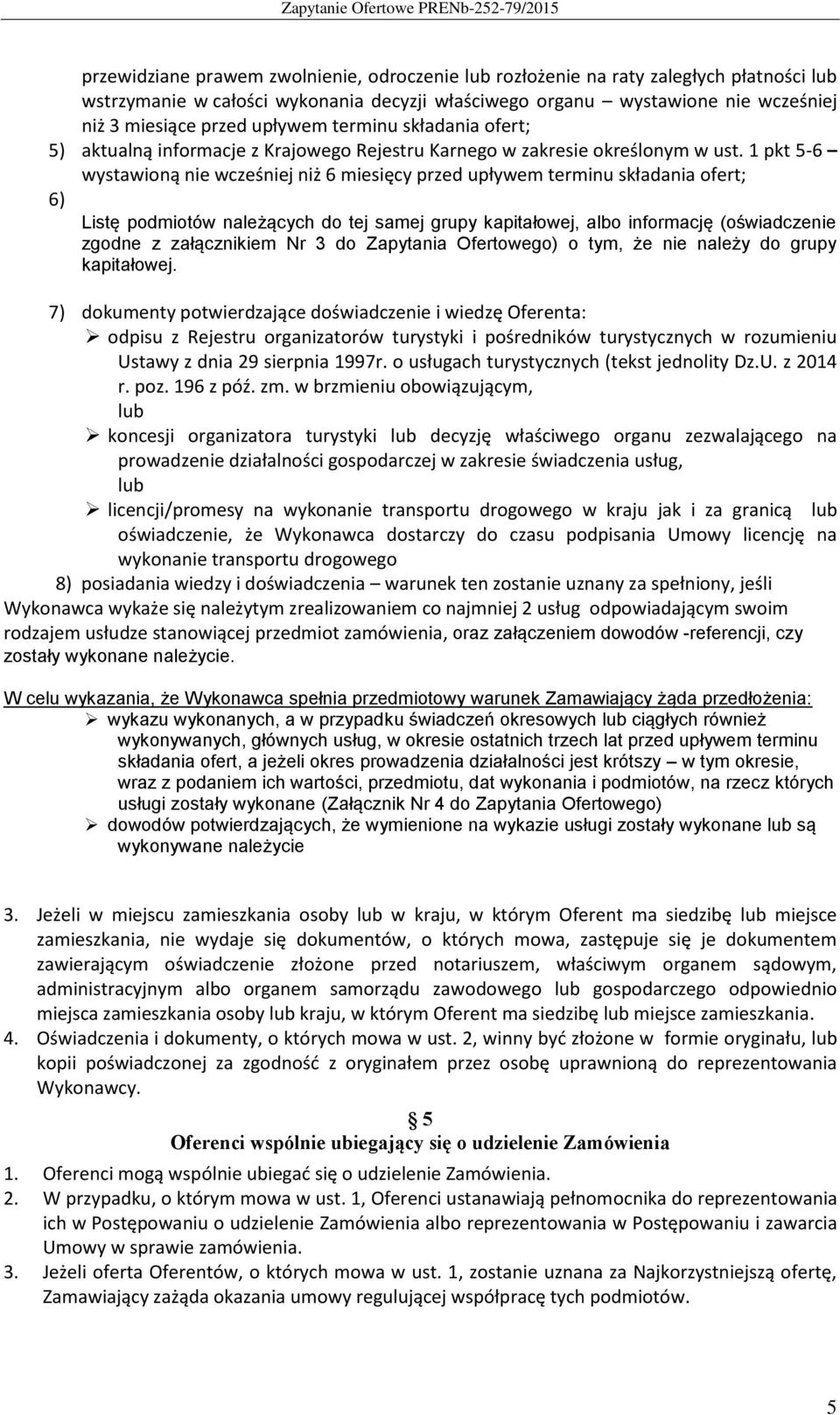 1 pkt 5-6 wystawioną nie wcześniej niż 6 miesięcy przed upływem terminu składania ofert; 6) Listę podmiotów należących do tej samej grupy kapitałowej, albo informację (oświadczenie zgodne z