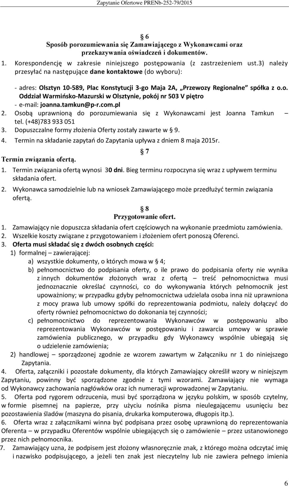 tamkun@p-r.com.pl 2. Osobą uprawnioną do porozumiewania się z Wykonawcami jest Joanna Tamkun tel. (+48)783 933 051 3. Dopuszczalne formy złożenia Oferty zostały zawarte w 9. 4.