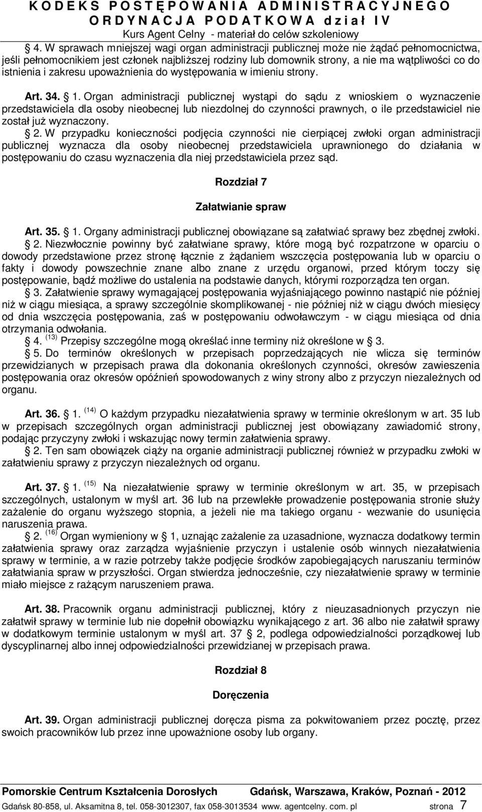 Organ administracji publicznej wyst pi do s du z wnioskiem o wyznaczenie przedstawiciela dla osoby nieobecnej lub niezdolnej do czynno ci prawnych, o ile przedstawiciel nie zosta ju wyznaczony. 2.