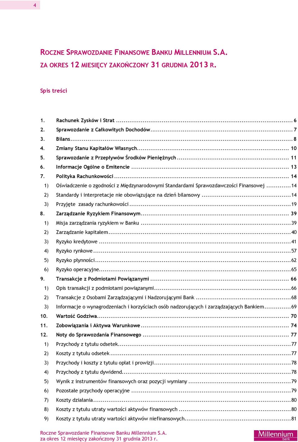 .. 14 1) Oświadczenie o zgodności z Międzynarodowymi Standardami Sprawozdawczości Finansowej... 14 2) Standardy i interpretacje nie obowiązujące na dzień bilansowy.