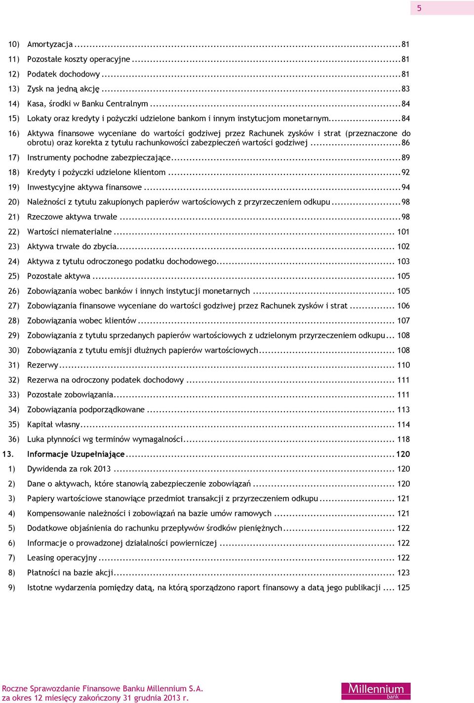 .. 84 16) Aktywa finansowe wyceniane do wartości godziwej przez Rachunek zysków i strat (przeznaczone do obrotu) oraz korekta z tytułu rachunkowości zabezpieczeń wartości godziwej.