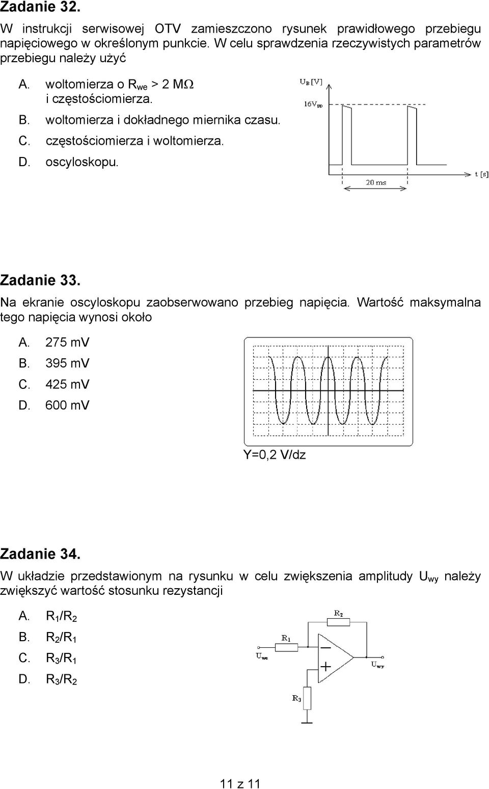 częstościomierza i woltomierza. D. oscyloskopu. Zadanie 33. Na ekranie oscyloskopu zaobserwowano przebieg napięcia. Wartość maksymalna tego napięcia wynosi około A.