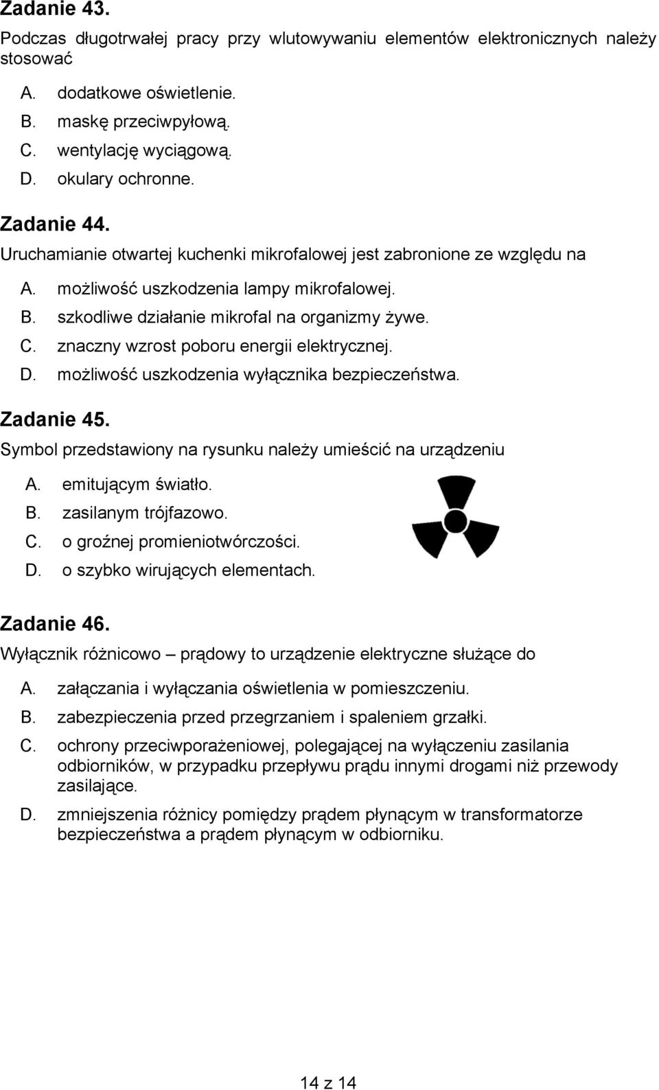 znaczny wzrost poboru energii elektrycznej. D. możliwość uszkodzenia wyłącznika bezpieczeństwa. Zadanie 45. Symbol przedstawiony na rysunku należy umieścić na urządzeniu A. emitującym światło. B.