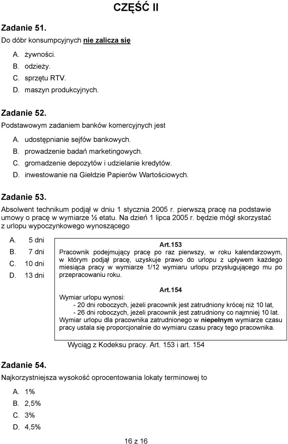 Absolwent technikum podjął w dniu 1 stycznia 2005 r. pierwszą pracę na podstawie umowy o pracę w wymiarze ½ etatu. Na dzień 1 lipca 2005 r.