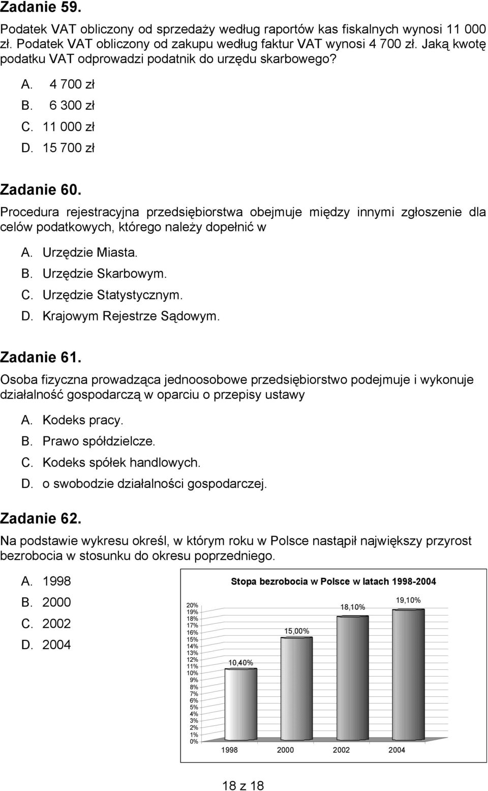 Procedura rejestracyjna przedsiębiorstwa obejmuje między innymi zgłoszenie dla celów podatkowych, którego należy dopełnić w A. Urzędzie Miasta. B. Urzędzie Skarbowym. C. Urzędzie Statystycznym. D.