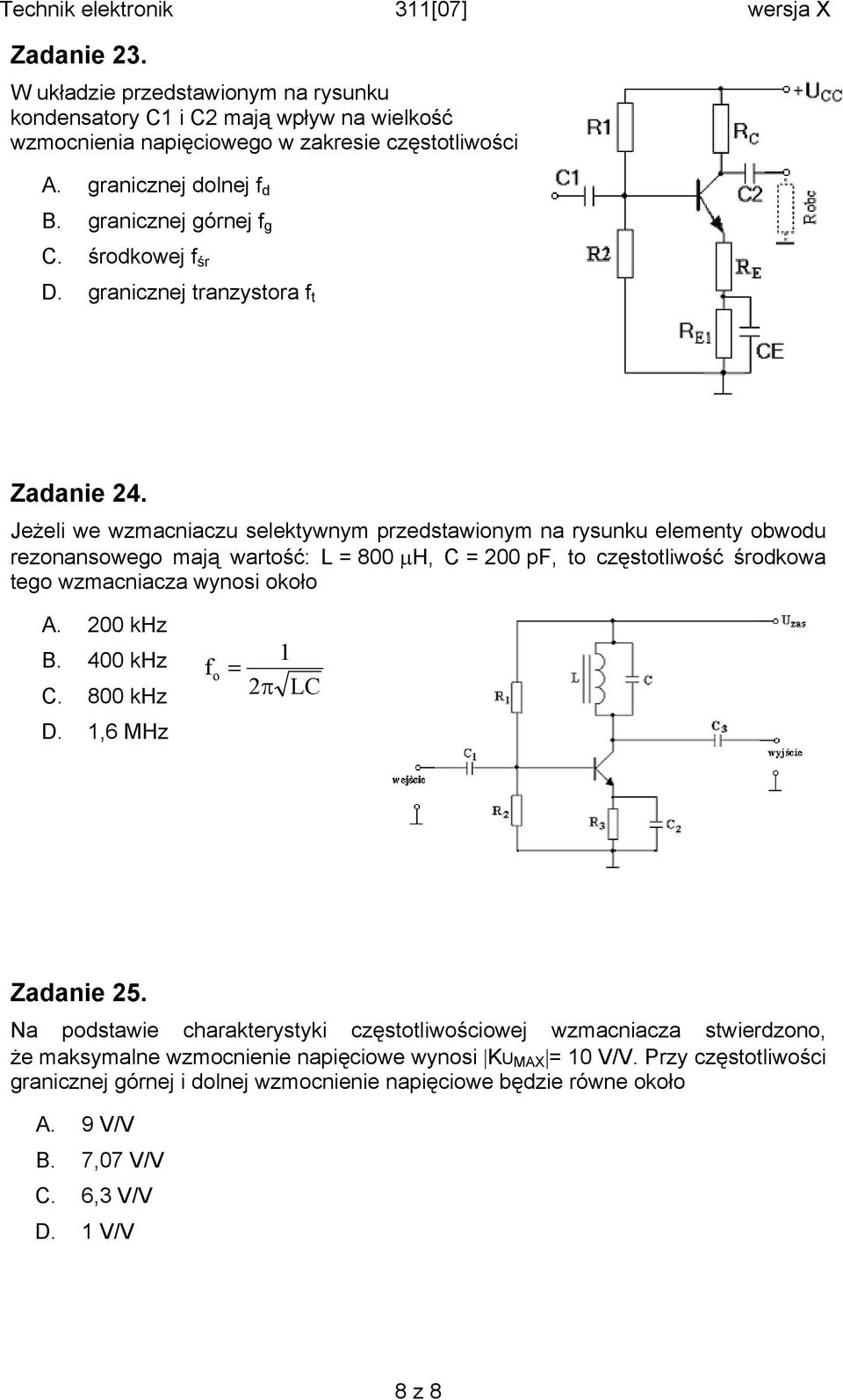 Jeżeli we wzmacniaczu selektywnym przedstawionym na rysunku elementy obwodu rezonansowego mają wartość: L = 800 μh, C = 200 pf, to częstotliwość środkowa tego wzmacniacza wynosi około A. 200 khz B.