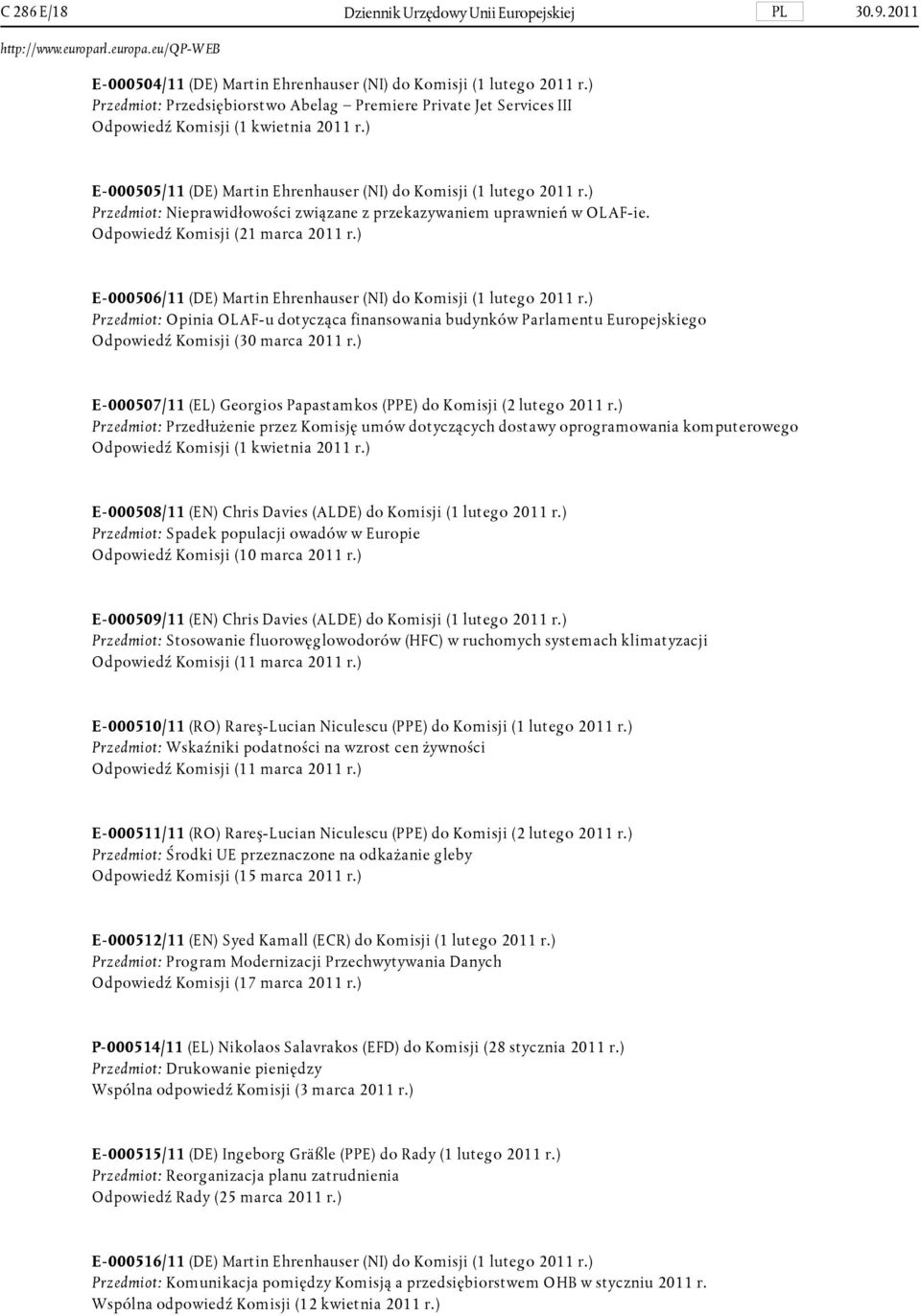 ) Przedmiot: Nieprawidłowości związane z przekazywaniem uprawnień w OLAF-ie. E-000506/11 (DE) Martin Ehrenhauser (NI) do Komisji (1 lutego 2011 r.