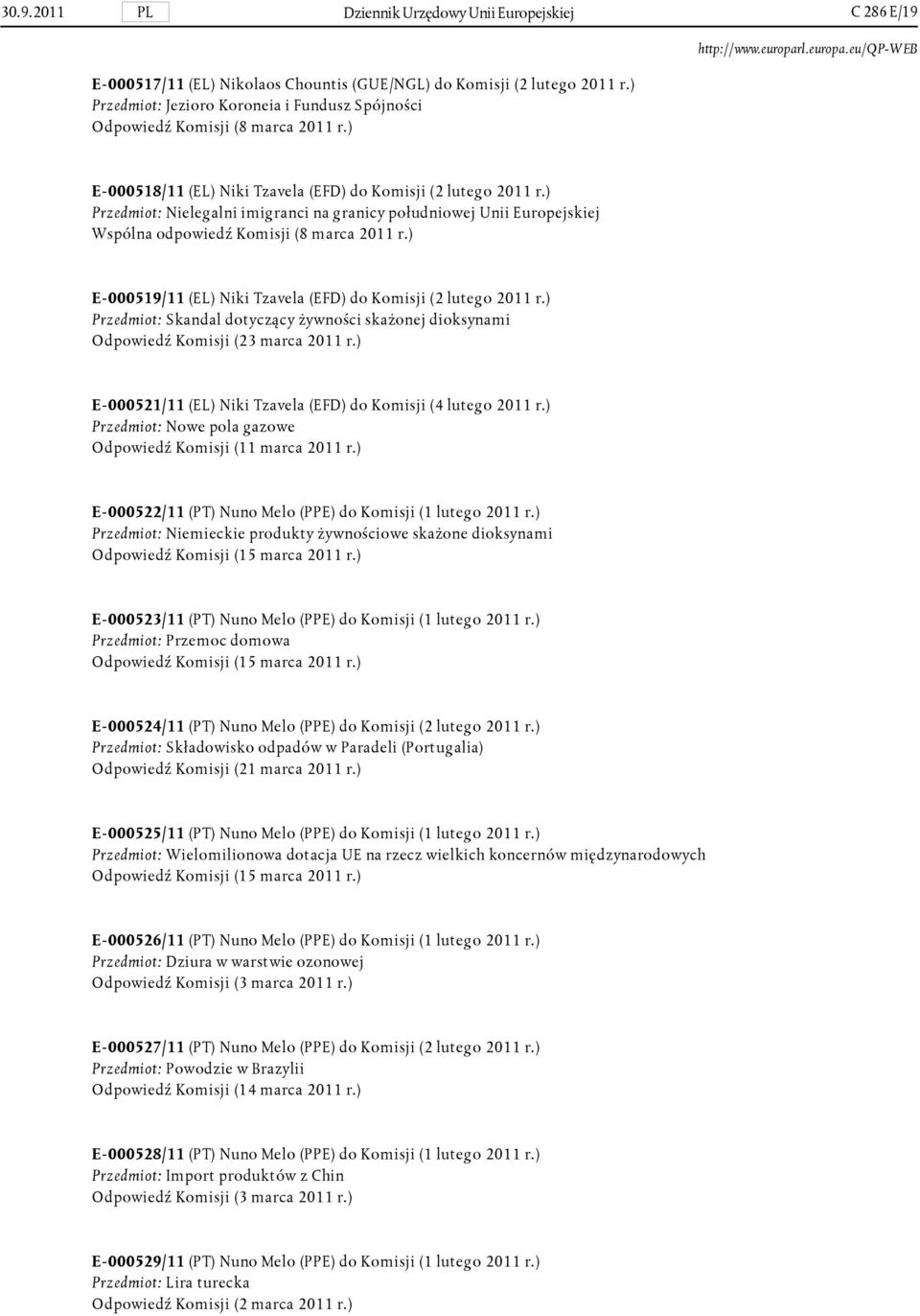 ) Przedmiot: Nielegalni imigranci na granicy południowej Unii Europejskiej Wspólna odpowiedź Komisji (8 marca 2011 r.) E-000519/11 (EL) Niki Tzavela (EFD) do Komisji (2 lutego 2011 r.