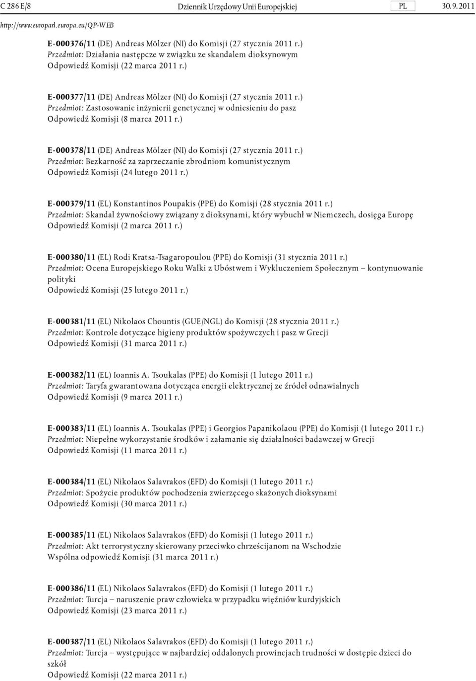 ) Przedmiot: Zastosowanie inżynierii genetycznej w odniesieniu do pasz Odpowiedź Komisji (8 marca 2011 r.) E-000378/11 (DE) Andreas Mölzer (NI) do Komisji (27 stycznia 2011 r.