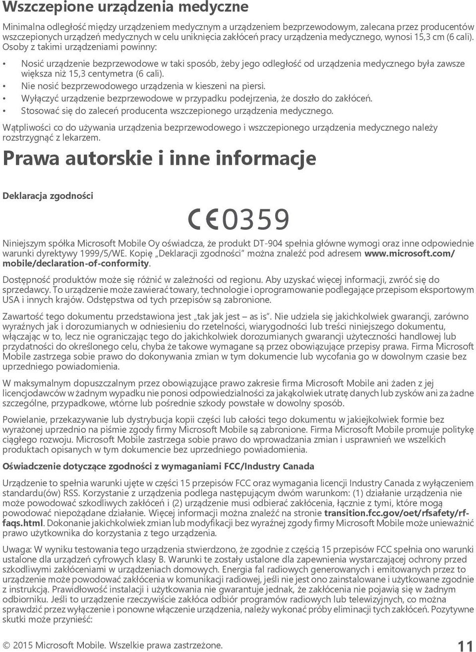 Osoby z takimi urządzeniami powinny: Nosić urządzenie bezprzewodowe w taki sposób, żeby jego odległość od urządzenia medycznego była zawsze większa niż 15,3 centymetra (6 cali).