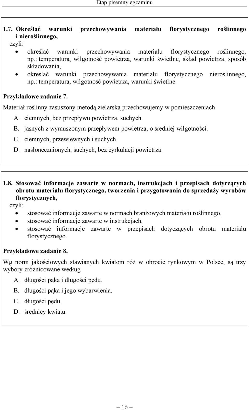 : temperatura, wilgotność powietrza, warunki świetlne. Przykładowe zadanie 7. Materiał roślinny zasuszony metodą zielarską przechowujemy w pomieszczeniach A.