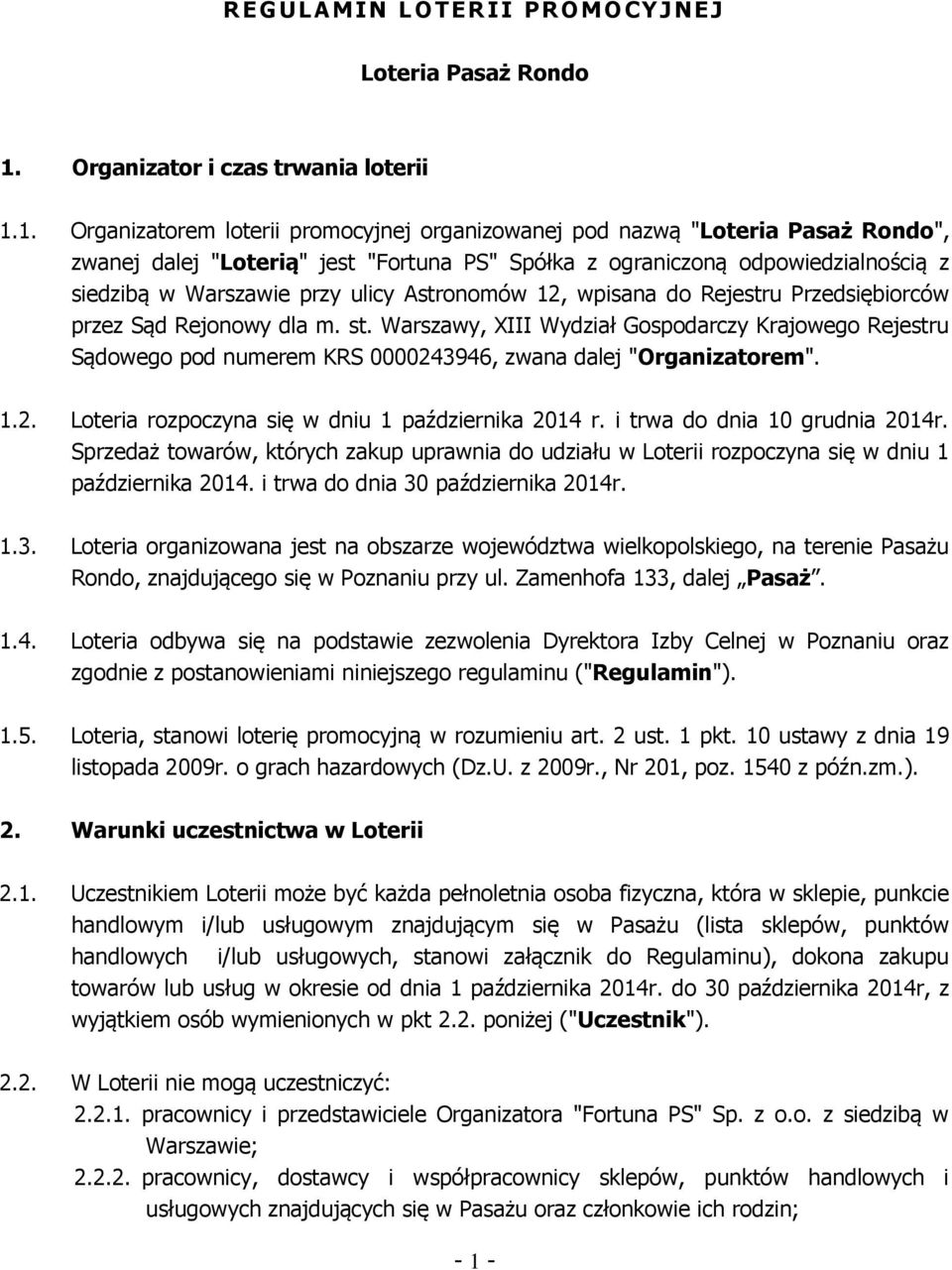 1. Organizatorem loterii promocyjnej organizowanej pod nazwą "Loteria Pasaż Rondo", zwanej dalej "Loterią" jest "Fortuna PS" Spółka z ograniczoną odpowiedzialnością z siedzibą w Warszawie przy ulicy