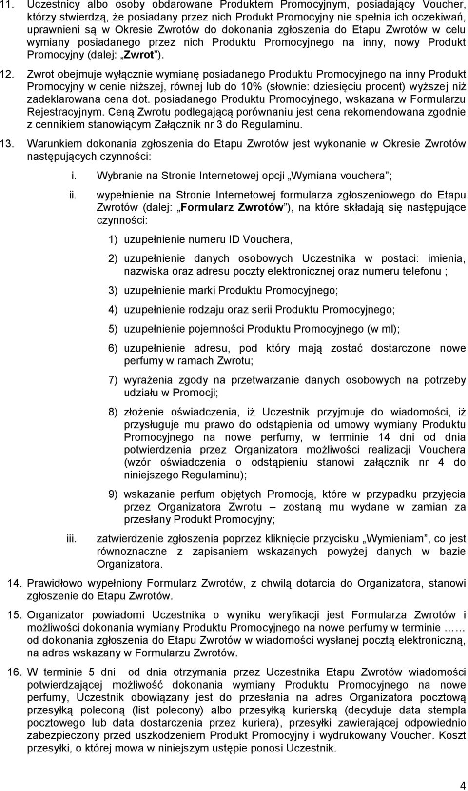 Zwrot obejmuje wyłącznie wymianę posiadanego Produktu Promocyjnego na inny Produkt Promocyjny w cenie niższej, równej lub do 10% (słownie: dziesięciu procent) wyższej niż zadeklarowana cena dot.