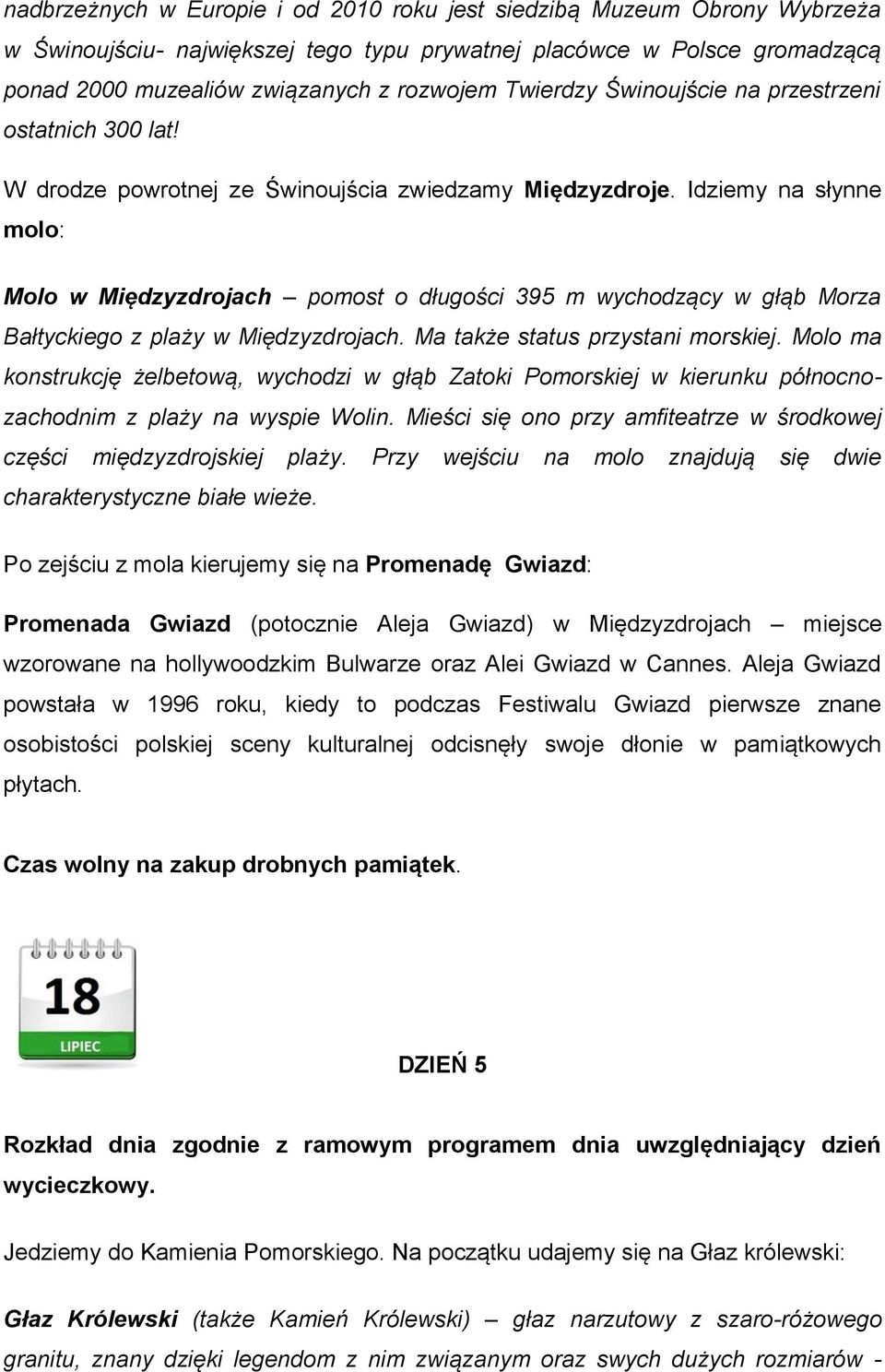 Idziemy na słynne molo: Molo w Międzyzdrojach pomost o długości 395 m wychodzący w głąb Morza Bałtyckiego z plaży w Międzyzdrojach. Ma także status przystani morskiej.