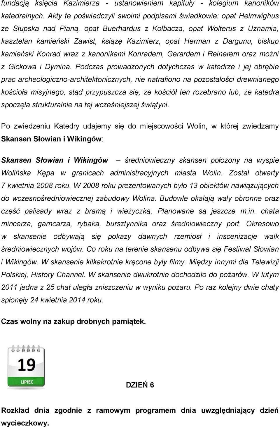 z Dargunu, biskup kamieński Konrad wraz z kanonikami Konradem, Gerardem i Reinerem oraz możni z Gickowa i Dymina.