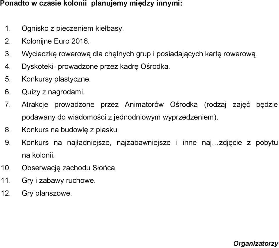 Quizy z nagrodami. 7. Atrakcje prowadzone przez Animatorów Ośrodka (rodzaj zajęć będzie podawany do wiadomości z jednodniowym wyprzedzeniem). 8.