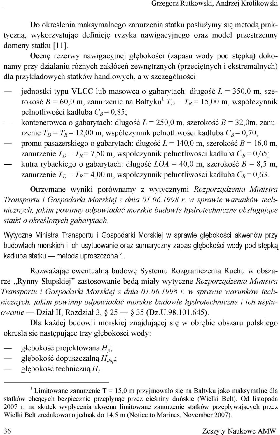 Ocenę rezerwy nawigacyjnej głębokości (zapasu wody pod stępką) dokonamy przy działaniu różnych zakłóceń zewnętrznych (przeciętnych i ekstremalnych) dla przykładowych statków handlowych, a w