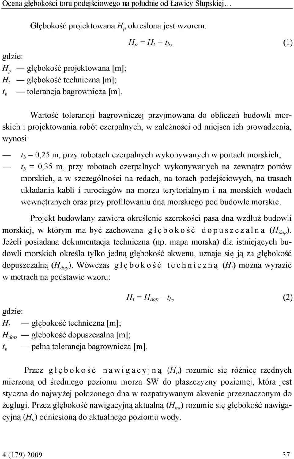 t b Wartość tolerancji bagrowniczej przyjmowana do obliczeń budowli morskich i projektowania robót czerpalnych, w zależności od miejsca ich prowadzenia, wynosi: t b = 0,25 m, przy robotach