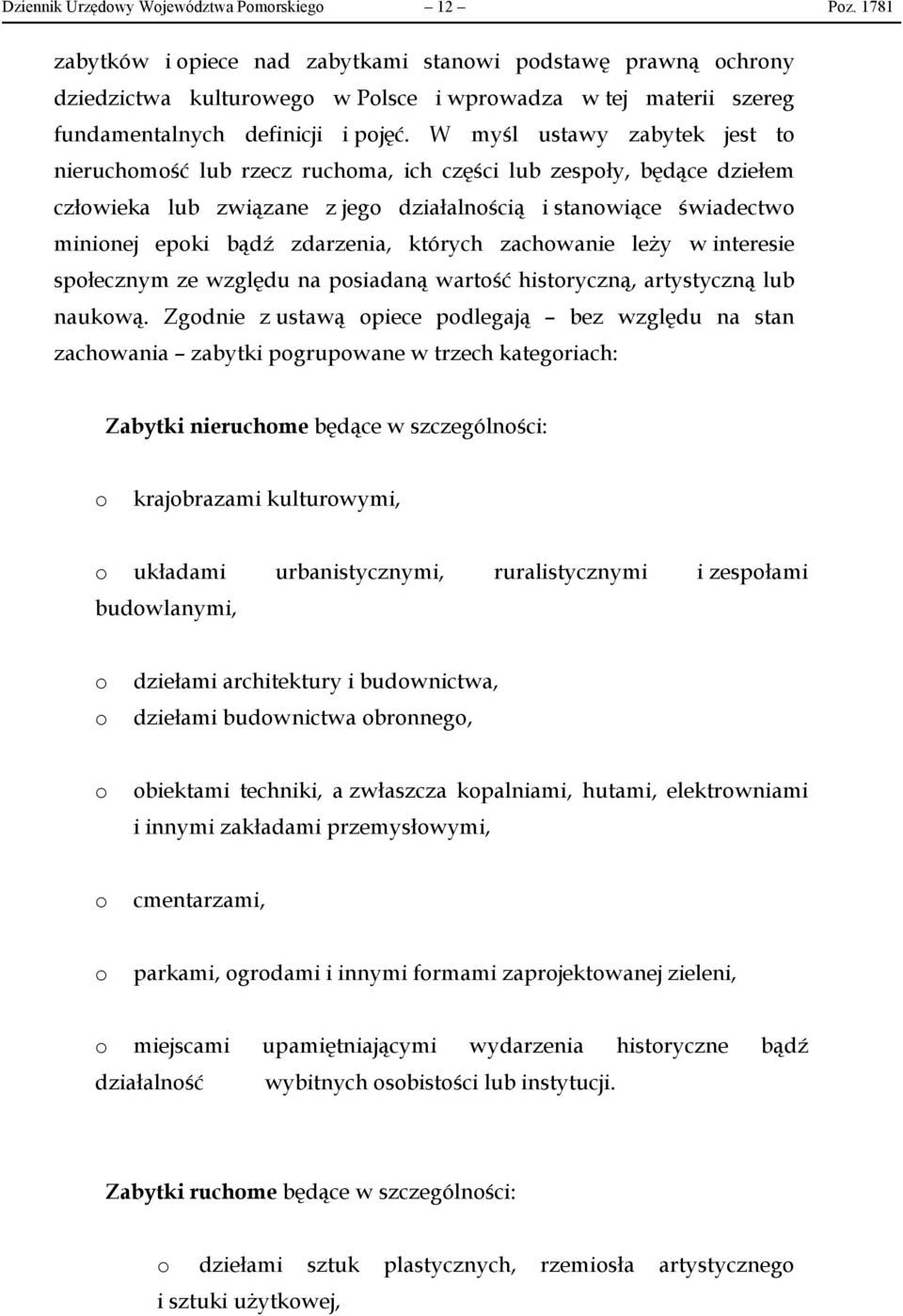 W myśl ustawy zabytek jest to nieruchomość lub rzecz ruchoma, ich części lub zespoły, będące dziełem człowieka lub związane z jego działalnością i stanowiące świadectwo minionej epoki bądź zdarzenia,