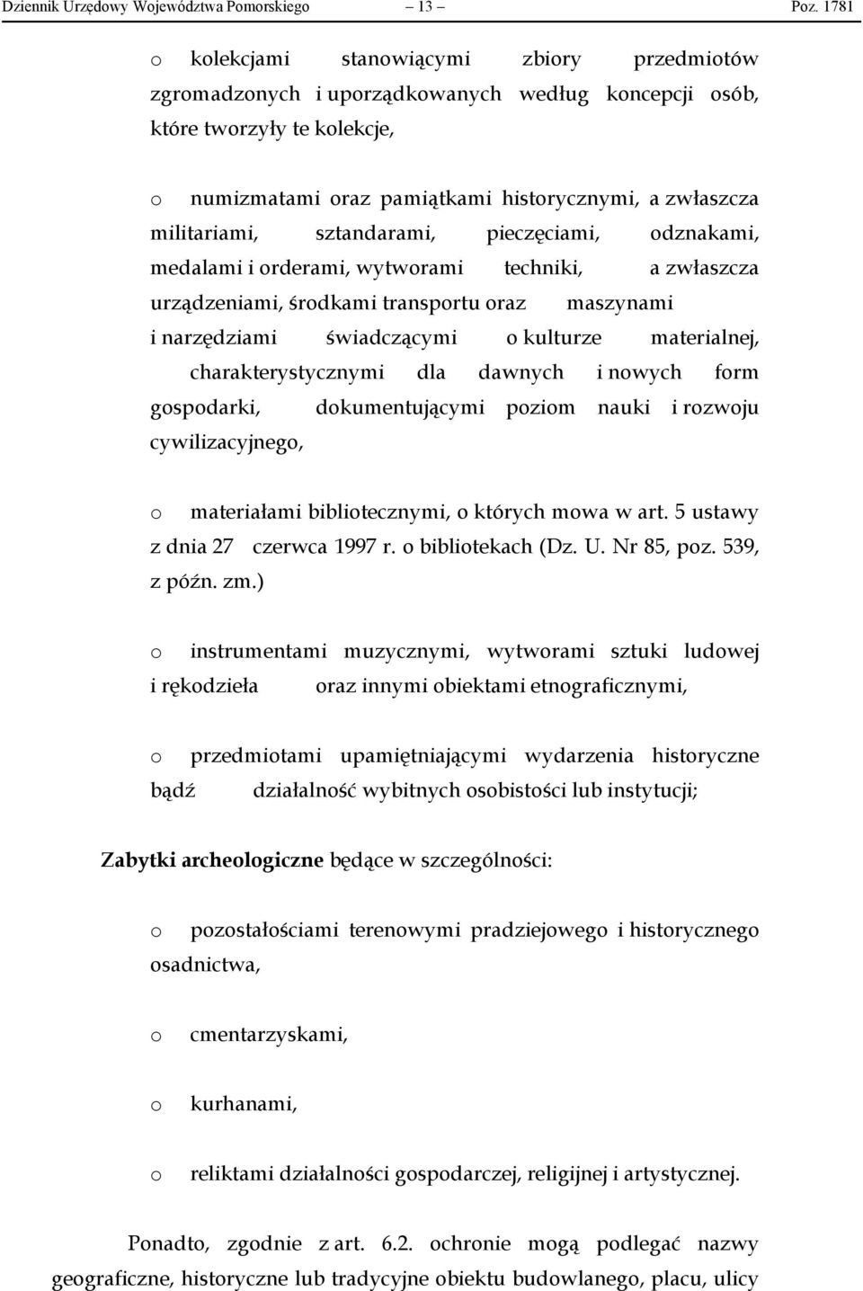 militariami, sztandarami, pieczęciami, odznakami, medalami i orderami, wytworami techniki, a zwłaszcza urządzeniami, środkami transportu oraz maszynami i narzędziami świadczącymi o kulturze