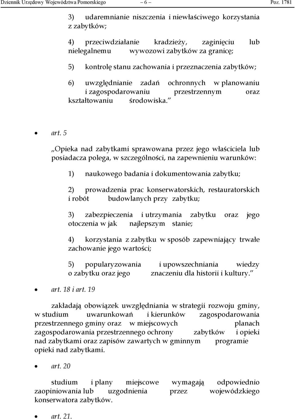 przeznaczenia zabytków; 6) uwzględnianie zadań ochronnych w planowaniu i zagospodarowaniu przestrzennym oraz kształtowaniu środowiska. art.