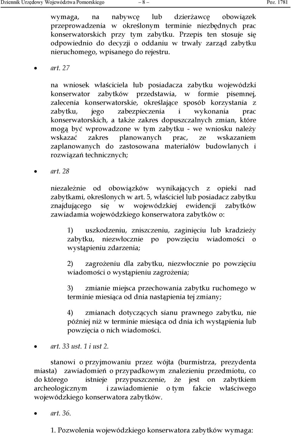 27 na wniosek właściciela łub posiadacza zabytku wojewódzki konserwator zabytków przedstawia, w formie pisemnej, zalecenia konserwatorskie, określające sposób korzystania z zabytku, jego