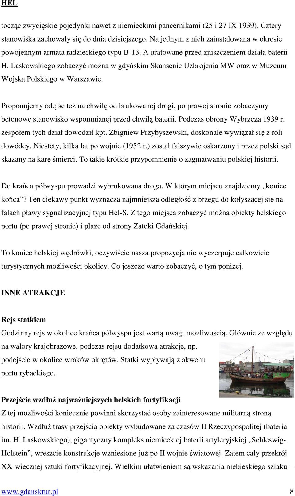 Laskowskiego zobaczyć można w gdyńskim Skansenie Uzbrojenia MW oraz w Muzeum Wojska Polskiego w Warszawie.