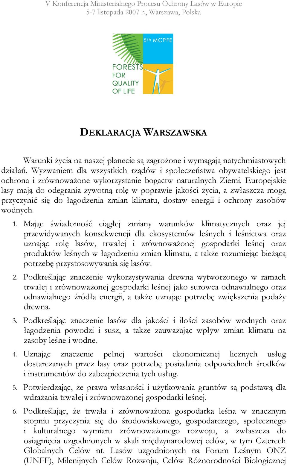 Europejskie lasy mają do odegrania żywotną rolę w poprawie jakości życia, a zwłaszcza mogą przyczynić się do łagodzenia zmian klimatu, dostaw energii i ochrony zasobów wodnych. 1.