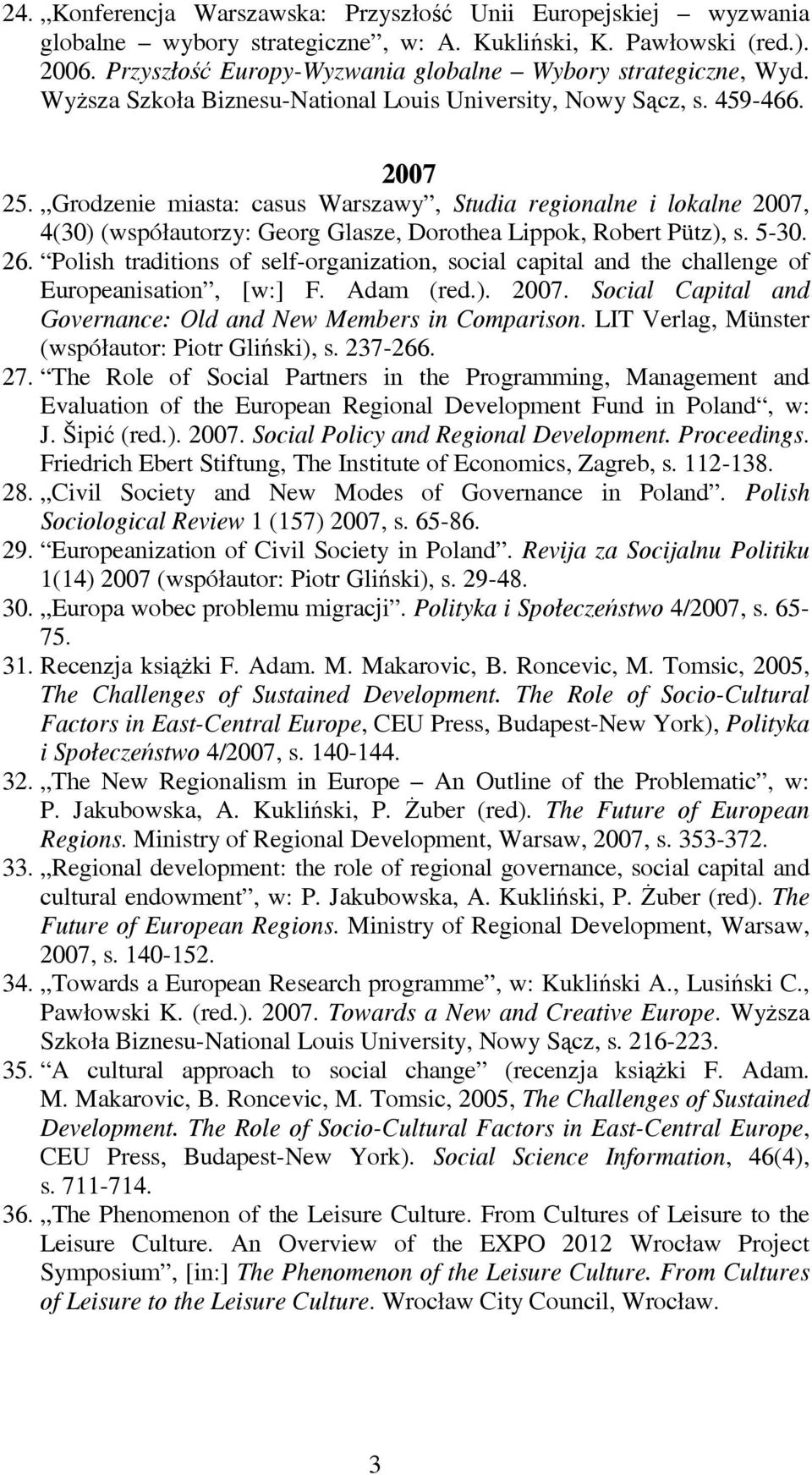 Grodzenie miasta: casus Warszawy, Studia regionalne i lokalne 2007, 4(30) (współautorzy: Georg Glasze, Dorothea Lippok, Robert Pütz), s. 5-30. 26.