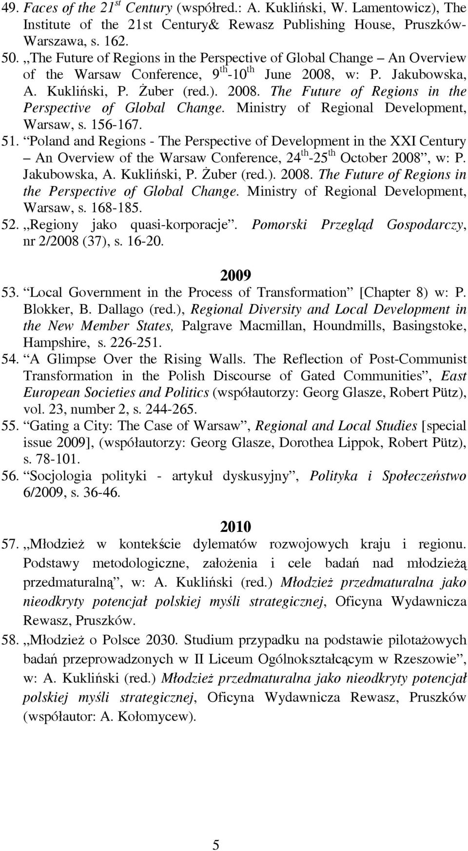 Ministry of Regional Development, Warsaw, s. 156-167. 51. Poland and Regions - The Perspective of Development in the XXI Century An Overview of the Warsaw Conference, 24 th -25 th October 2008, w: P.