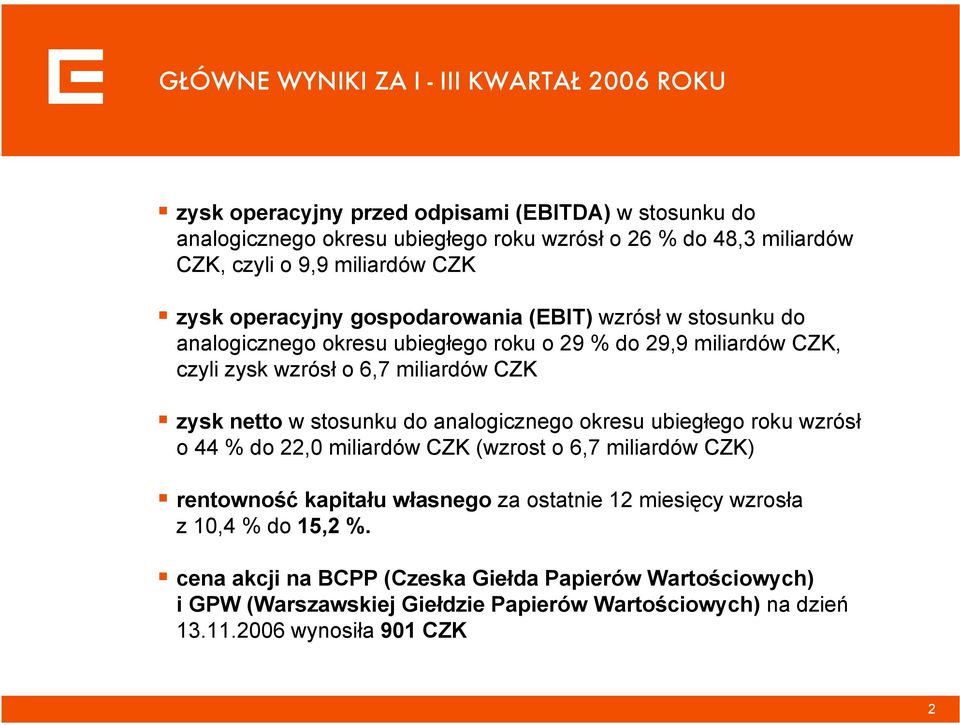 CZK zysk netto w stosunku do analogicznego okresu ubiegłego roku wzrósł o 44 % do 22,0 miliardów CZK (wzrost o 6,7 miliardów CZK) rentowność kapitału własnego za ostatnie 12