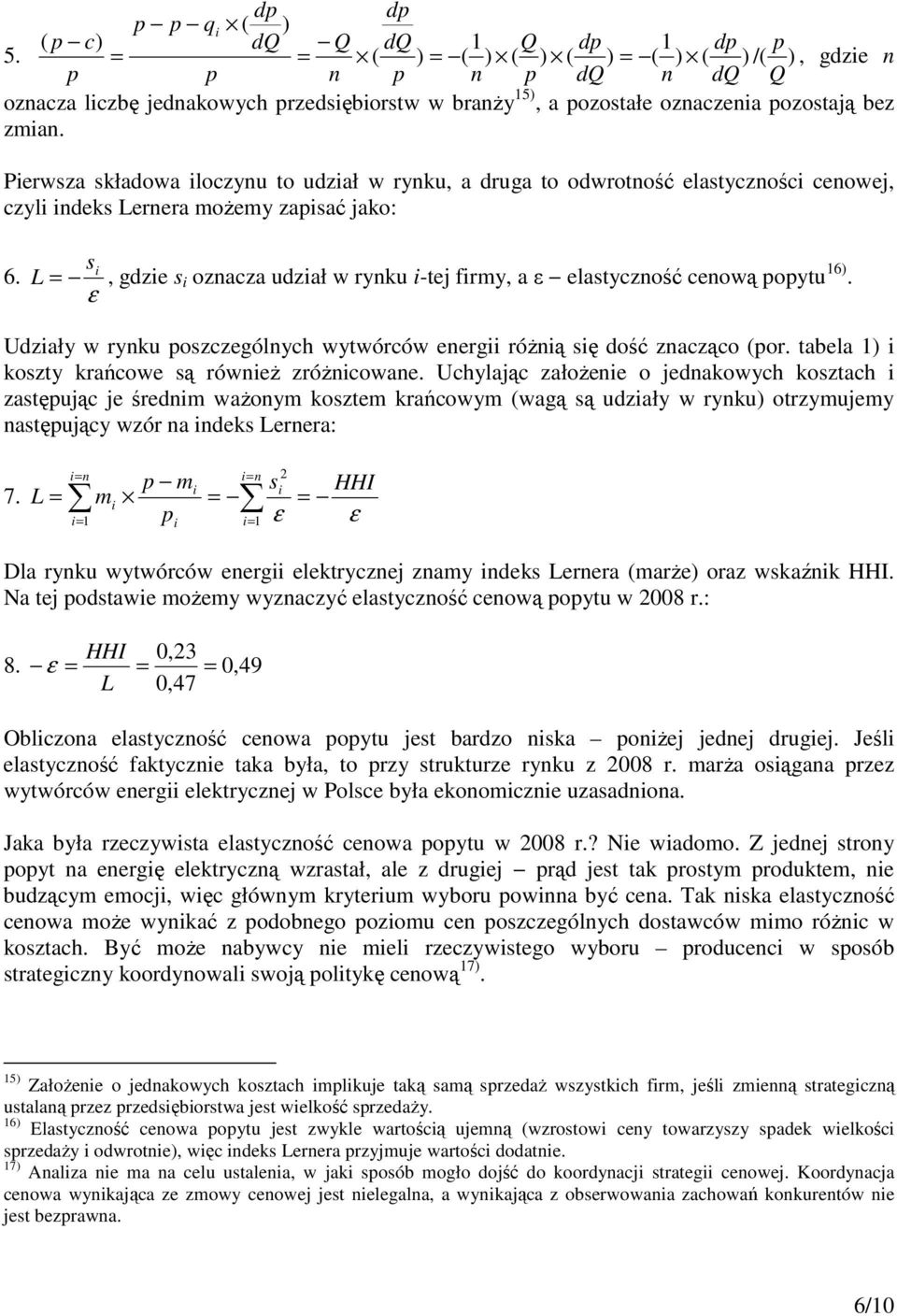 Perwsza składowa loczynu to udzał w rynku, a druga to odwrotność elastycznośc cenowej, czyl ndeks Lernera moŝemy zapsać jako: 6.