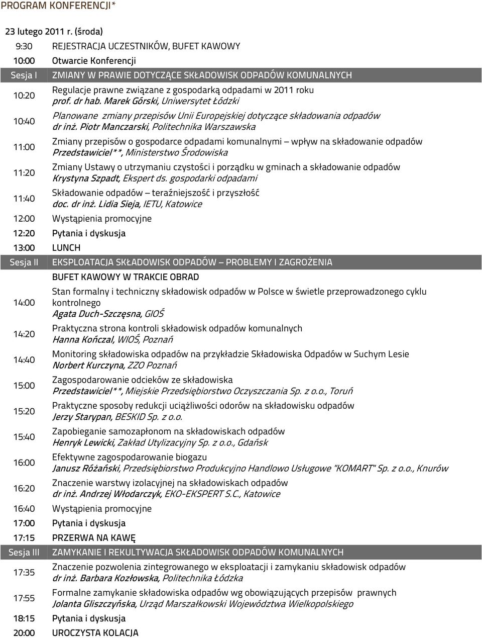 z gospodarką odpadami w 2011 roku prof. dr hab. Marek Górski, Uniwersytet Łódzki Planowane zmiany przepisów Unii Europejskiej dotyczące składowania odpadów dr inż.