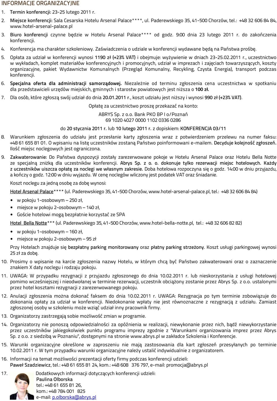 Zaświadczenia o udziale w konferencji wydawane będą na Państwa prośbę. 5. Opłata za udział w konferencji wynosi 1190 zł (+23% VAT) i obejmuje: wyżywienie w dniach 23-25.02.2011 r.