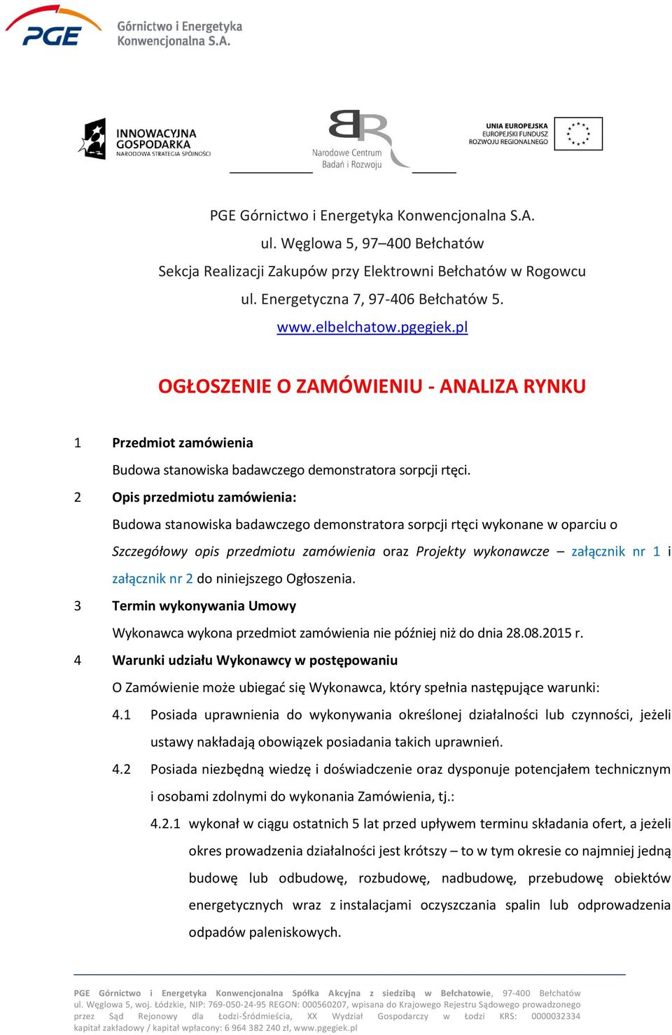 2 Opis przedmiotu zamówienia: Budowa stanowiska badawczego demonstratora sorpcji rtęci wykonane w oparciu o Szczegółowy opis przedmiotu zamówienia oraz Projekty wykonawcze załącznik nr 1 i załącznik