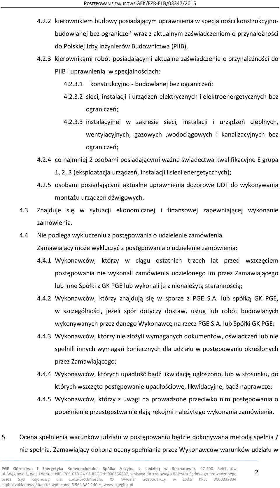 2.3.3 instalacyjnej w zakresie sieci, instalacji i urządzeń cieplnych, wentylacyjnych, gazowych,wodociągowych i kanalizacyjnych bez ograniczeń; 4.2.4 co najmniej 2 osobami posiadającymi ważne świadectwa kwalifikacyjne E grupa 1, 2, 3 (eksploatacja urządzeń, instalacji i sieci energetycznych); 4.