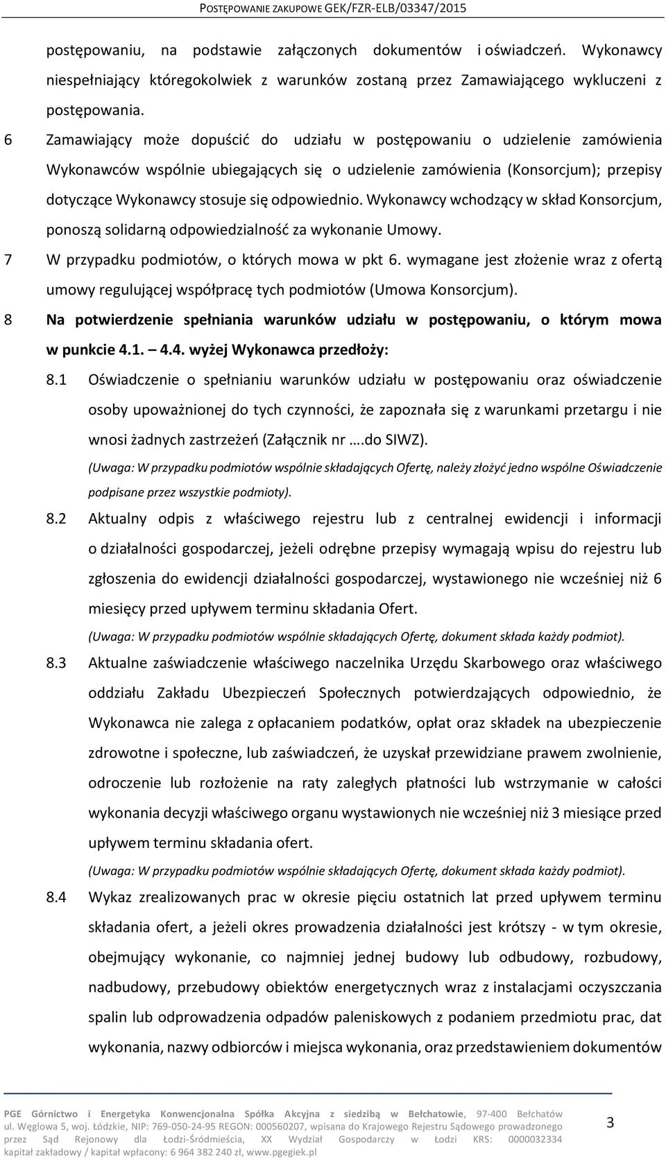 odpowiednio. Wykonawcy wchodzący w skład Konsorcjum, ponoszą solidarną odpowiedzialność za wykonanie Umowy. 7 W przypadku podmiotów, o których mowa w pkt 6.