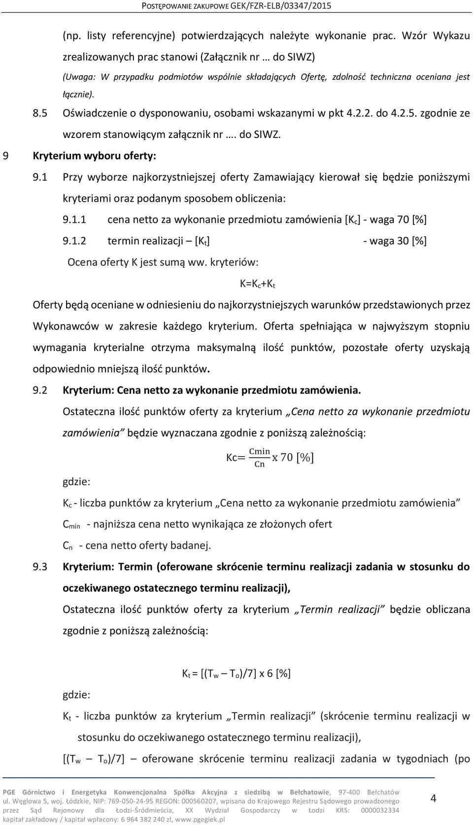 5 Oświadczenie o dysponowaniu, osobami wskazanymi w pkt 4.2.2. do 4.2.5. zgodnie ze wzorem stanowiącym załącznik nr. do SIWZ. 9 Kryterium wyboru oferty: 9.