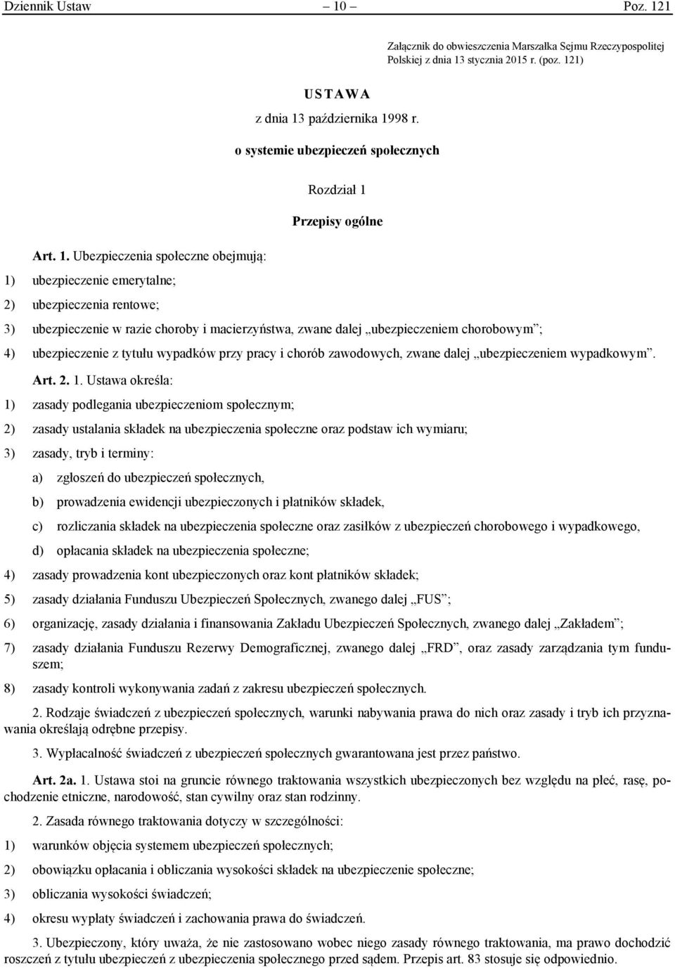 Ubezpieczenia społeczne obejmują: 1) ubezpieczenie emerytalne; 2) ubezpieczenia rentowe; Rozdział 1 Przepisy ogólne 3) ubezpieczenie w razie choroby i macierzyństwa, zwane dalej ubezpieczeniem