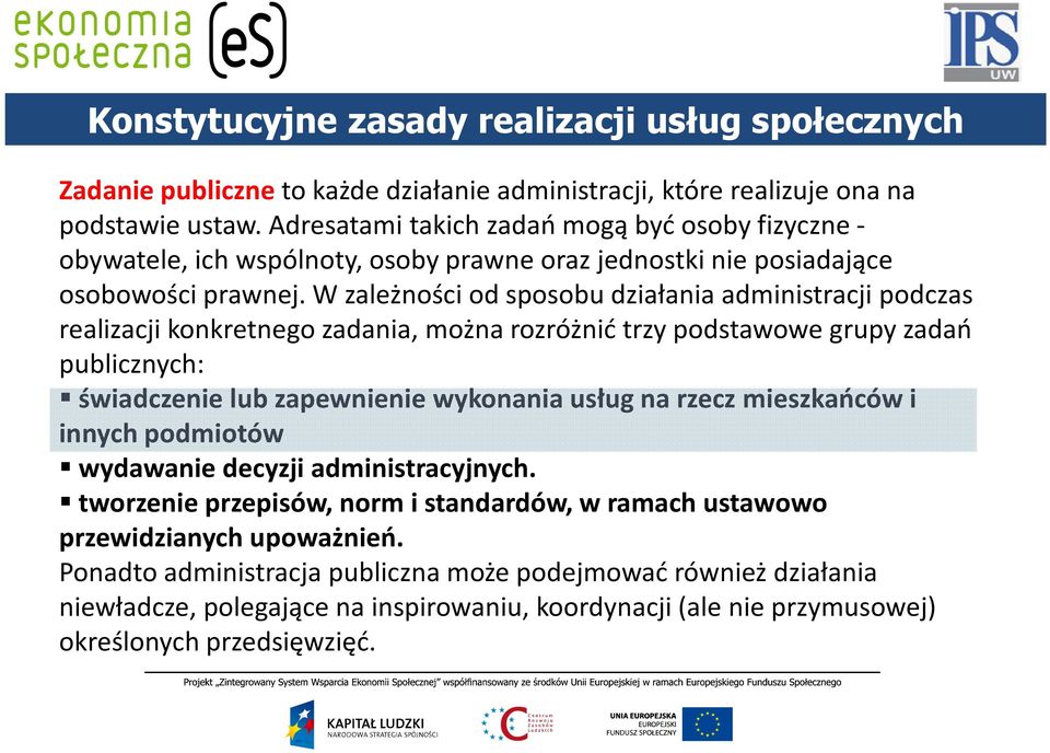 W zależności od sposobu działania administracji podczas realizacji konkretnego zadania, można rozróżnić trzy podstawowe grupy zadań publicznych: świadczenie lub zapewnienie wykonania usług na rzecz