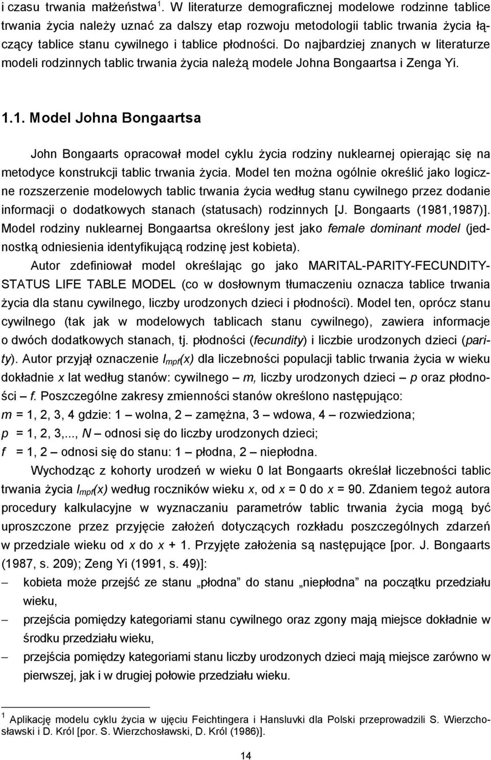 Do najbardziej znanych w literaturze modeli rodzinnych tablic trwania życia należą modele Johna Bongaartsa i Zenga Yi. 1.