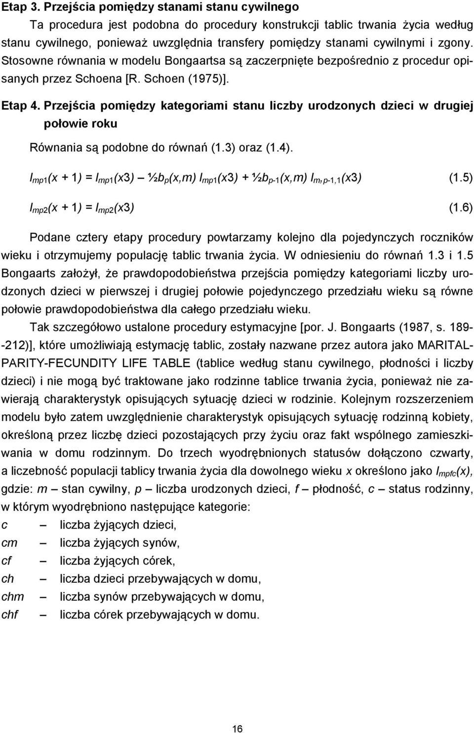 zgony. Stosowne równania w modelu Bongaartsa są zaczerpnięte bezpośrednio z procedur opisanych przez Schoena [R. Schoen (1975)]. Etap 4.