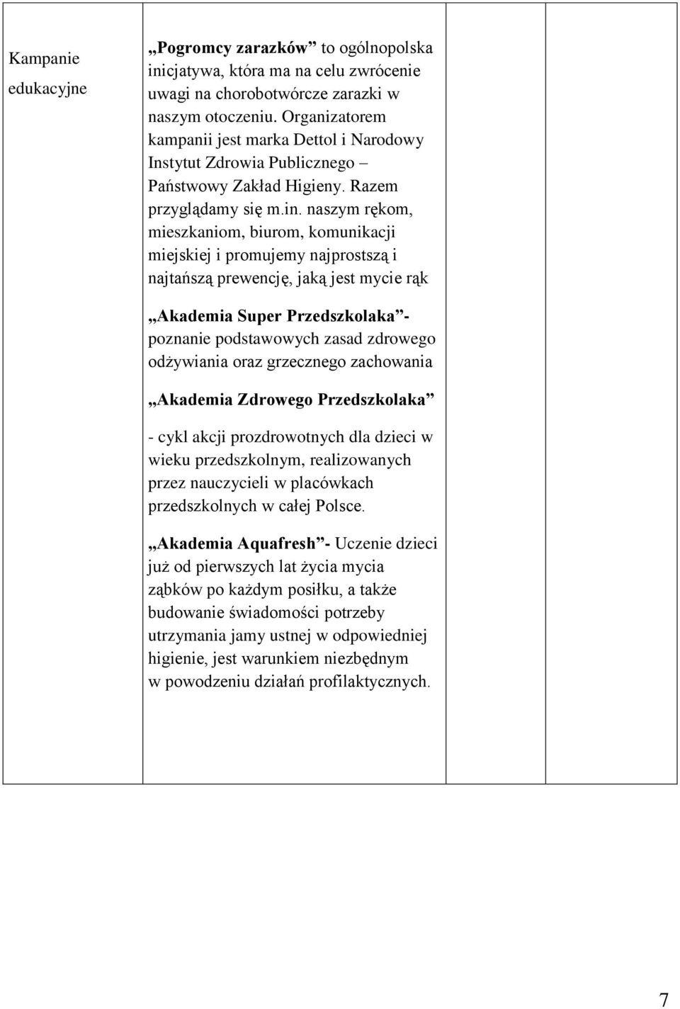 naszym rękom, mieszkaniom, biurom, komunikacji miejskiej i promujemy najprostszą i najtańszą prewencję, jaką jest mycie rąk Akademia Super Przedszkolaka - poznanie podstawowych zasad zdrowego