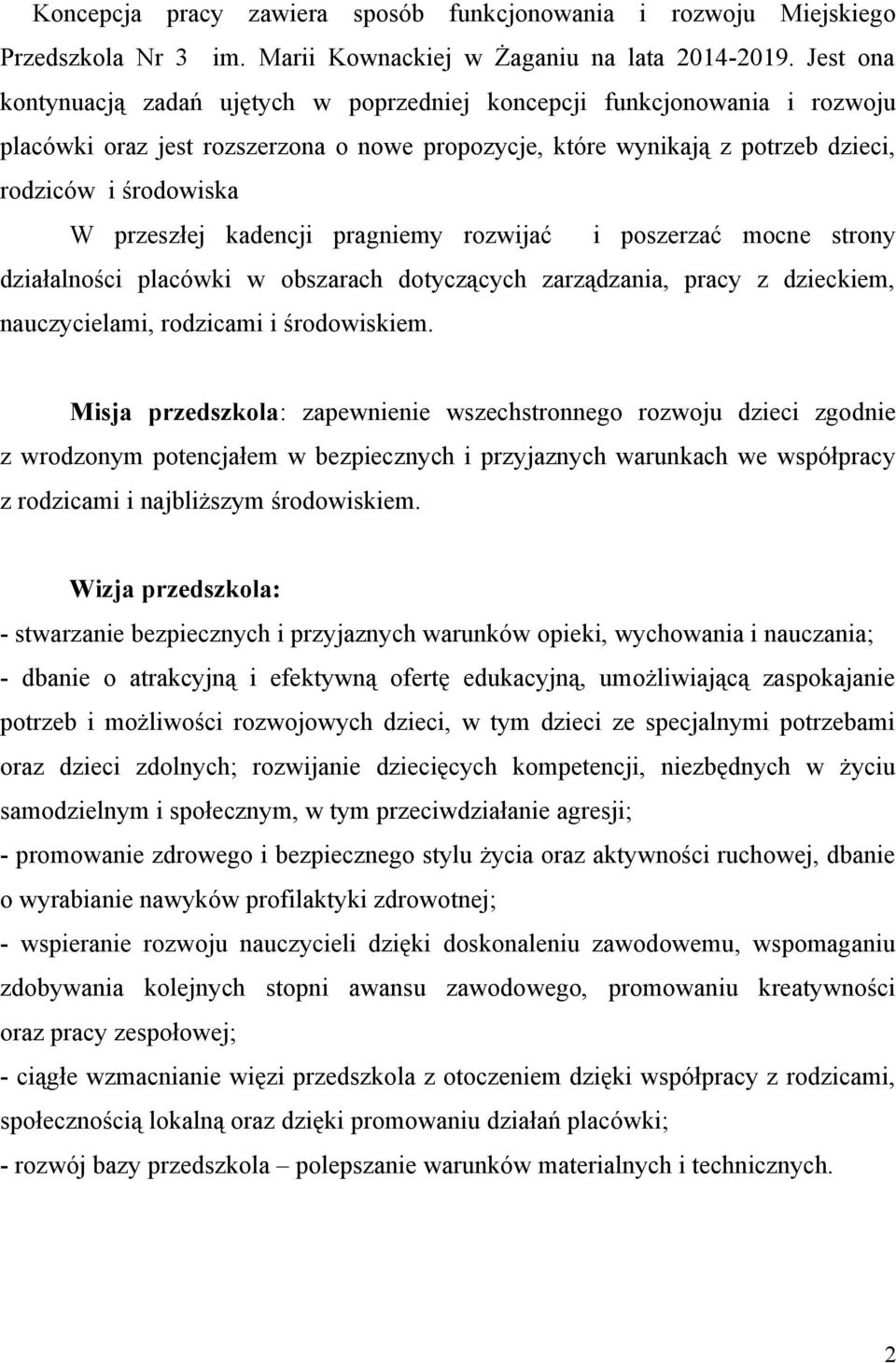 przeszłej kadencji pragniemy rozwijać i poszerzać mocne strony działalności placówki w obszarach dotyczących zarządzania, pracy z dzieckiem, nauczycielami, rodzicami i środowiskiem.