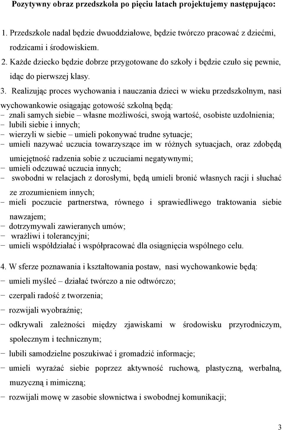 Realizując proces wychowania i nauczania dzieci w wieku przedszkolnym, nasi wychowankowie osiągając gotowość szkolną będą: znali samych siebie własne możliwości, swoją wartość, osobiste uzdolnienia;